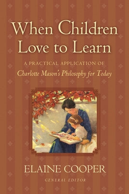 When Children Love to Learn: A Practical Application of Charlotte Mason's Philosophy for Today Crossway