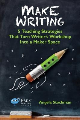 Make Writing: 5 Teaching Strategies That Turn Writer's Workshop Into a Maker Space Paperback Times 10 Publications