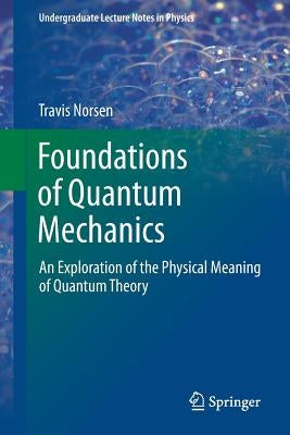 Foundations of Quantum Mechanics: An Exploration of the Physical Meaning of Quantum Theory Paperback Springer