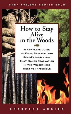 How to Stay Alive in the Woods: A Complete Guide to Food, Shelter, and Self-Preservation That Makes Starvation in the Wilderness Next to Impossible Touchstone Books