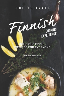 The Ultimate Finnish Cooking Experience: Delicious Finnish Recipes for Everyone Paperback Independently Published