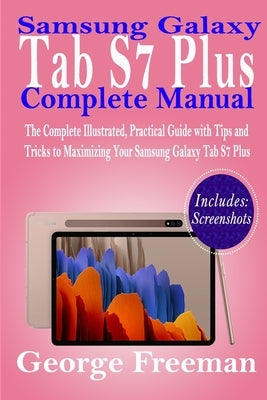 Samsung Galaxy Tab S7 Plus Complete Manual: The Complete Illustrated, Practical Guide with Tips and Tricks to Maximizing Your Samsung Galaxy Tab S7 Pl Paperback Independently Published