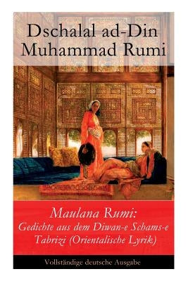 Maulana Rumi: Gedichte aus dem Diwan-e Schams-e Tabrizi (Orientalische Lyrik) Paperback E-Artnow