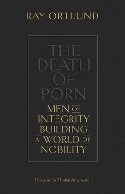 The Death of Porn: Men of Integrity Building a World of Nobility Paperback Crossway