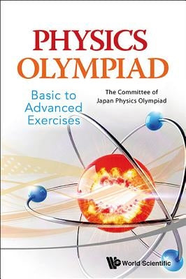 Physics Olympiad - Basic to Advanced Exercises Paperback World Scientific Publishing Company