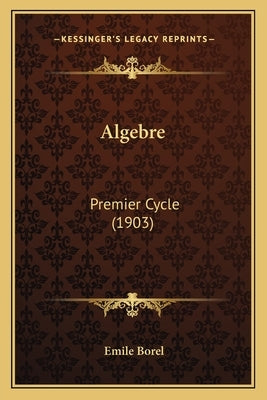 Algebre: Premier Cycle (1903) Paperback Kessinger Publishing