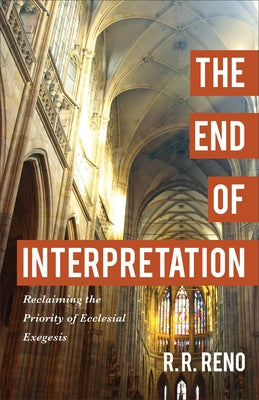 The End of Interpretation: Reclaiming the Priority of Ecclesial Exegesis Paperback Baker Academic