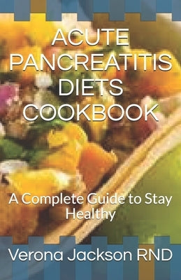 Acute Pancreatitis Diets Cookbook: A Complete Guide to Stay Healthy Paperback Independently Published