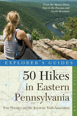 Explorer's Guide 50 Hikes in Eastern Pennsylvania: From the Mason-Dixon Line to the Poconos and North Mountain Countryman Press