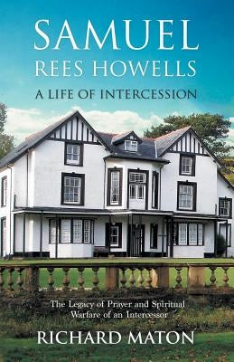 Samuel Rees Howells, a Life of Intercession: The Legacy of Prayer and Spiritual Warfare of an Intercessor Paperback Byfaith Media