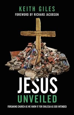 Jesus Unveiled: Forsaking Church as We Know It for Ekklesia as God Intended Paperback Quoir