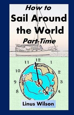 How to Sail Around the World Part-Time Paperback Oxriver Publishing