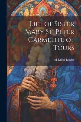 Life of Sister Mary St. Peter Carmelite of Tours Paperback Legare Street Press