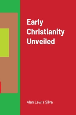 Early Christianity Unveiled Paperback Lulu.com