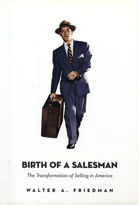 Birth of a Salesman: The Transformation of Selling in America Paperback Harvard University Press