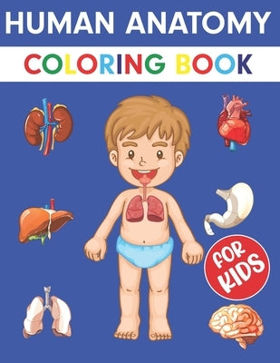 Human Anatomy Coloring Book For Kids: Over 50+ Human Body Coloring pages, Great Gift for Boys & Girls, Ages 4, 5, 6, 7, and 8 Years Old (Coloring Book Paperback Independently Published