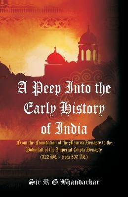 A Peep Into the Early History of India: From the Foundation of the Maurya Dynasty to the Downfall of the Imperial Gupta Dynasty (322 BC - circa 500 AC Paperback Alpha Edition