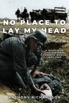 No Place To Lay My Head: A Memoir of the Eastern Front in World War Two Paperback Sapere Books