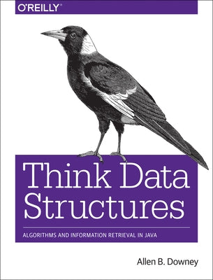 Think Data Structures: Algorithms and Information Retrieval in Java Paperback O'Reilly Media