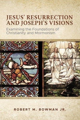 Jesus' Resurrection and Joseph's Visions: Examining the Foundations of Christianity and Mormonism Paperback Deward Publishing