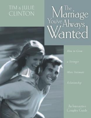 The Marriage You've Always Wanted: How to Grow a Stronger, More Intimate Relationship Paperback W Publishing Group