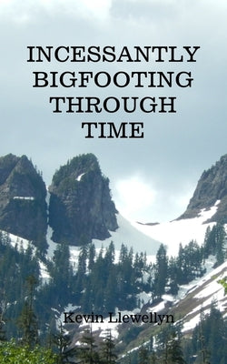 Incessantly Bigfooting Through Time: More Light-Hearted Stories from a Lifelong Bigfoot Enthusiast Paperback Rusty Truck Publishing