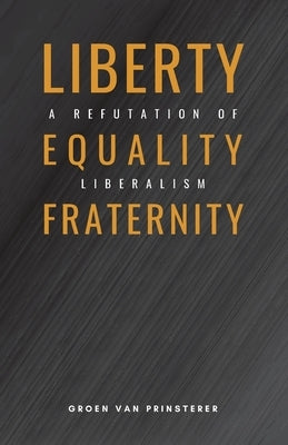 Liberty, Equality, Fraternity: A Refutation of Liberalism Paperback Refcon Press
