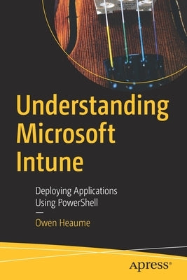 Understanding Microsoft Intune: Deploying Applications Using Powershell Paperback Apress