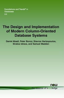 The Design and Implementation of Modern Column-Oriented Database Systems Paperback Now Publishers
