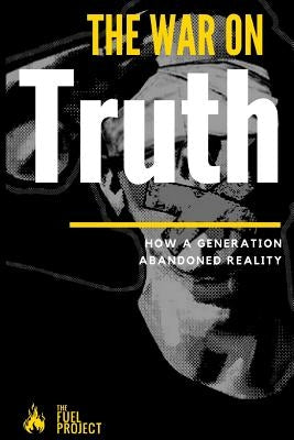 The War On Truth: How A Generation Abandoned Reality Paperback Createspace Independent Publishing Platform