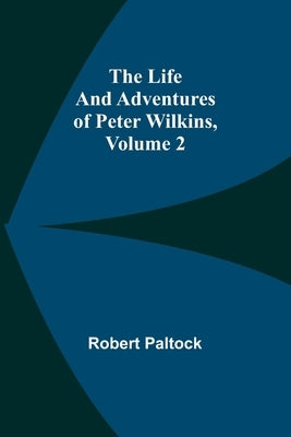 The Life and Adventures of Peter Wilkins, Volume 2 Paperback Alpha Edition