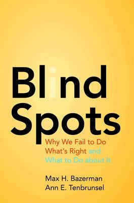 Blind Spots: Why We Fail to Do What's Right and What to Do about It Princeton University Press