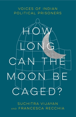 How Long Can the Moon Be Caged?: Voices of Indian Political Prisoners Paperback Pluto Press (UK)