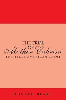 The Trial of Mother Cabrini: The First American Saint Paperback Authorhouse
