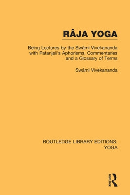 Râja Yoga: Being Lectures by the Swâmi Vivekananda, with Patanjali's Aphorisms, Commentaries and a Glossary of Terms Paperback Routledge