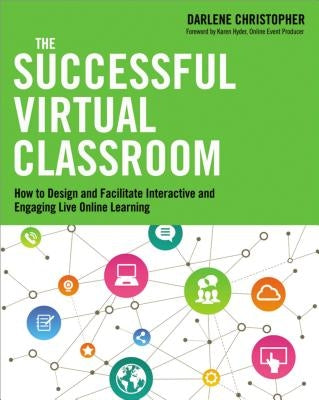 The Successful Virtual Classroom: How to Design and Facilitate Interactive and Engaging Live Online Learning Paperback Amacom