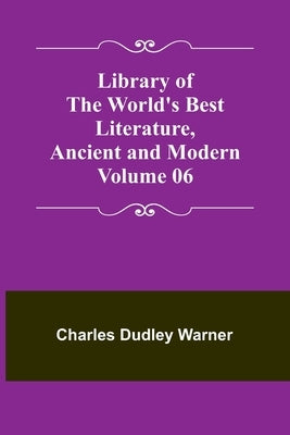 Library of the World's Best Literature, Ancient and Modern Volume 06 Paperback Alpha Edition