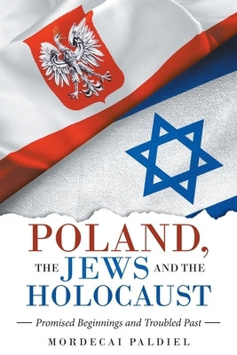 Poland, the Jews and the Holocaust: Promised Beginnings and Troubled Past Paperback Archway Publishing