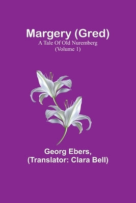 Margery (Gred): A Tale Of Old Nuremberg (Volume 1) Paperback Alpha Edition