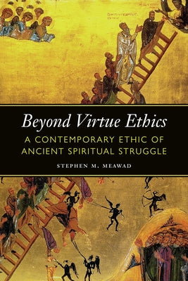 Beyond Virtue Ethics: A Contemporary Ethic of Ancient Spiritual Struggle Paperback Georgetown University Press