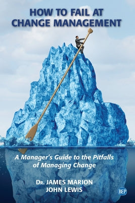 How to Fail at Change Management: A Manager's Guide to the Pitfalls of Managing Change Paperback Business Expert Press