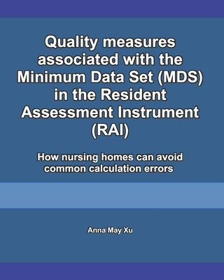Quality measures associated with the Minimum Data Set (MDS) in the Resident Assessment Instrument (RAI): How nursing homes can avoid common calculatio Paperback Independently Published