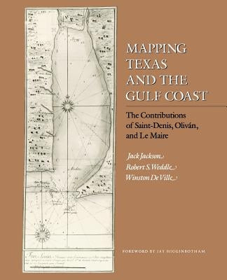 Mapping Texas and the Gulf Coast: The Contributions of Saint-Denis, Oliván, and Le Maire Paperback Texas A&M University Press