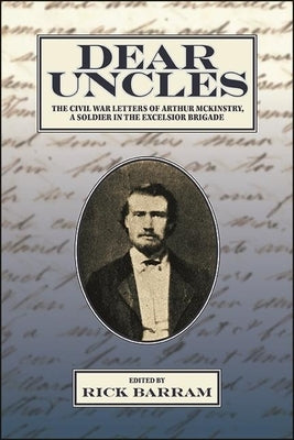 Dear Uncles: The Civil War Letters of Arthur McKinstry, a Soldier in the Excelsior Brigade Paperback Excelsior Editions/State University of New Yo