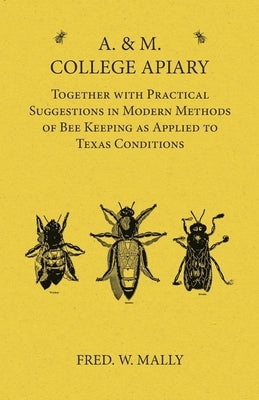 A. & M. College Apiary - Together with Practical Suggestions in Modern Methods of Bee Keeping as Applied to Texas Conditions Paperback Read Books