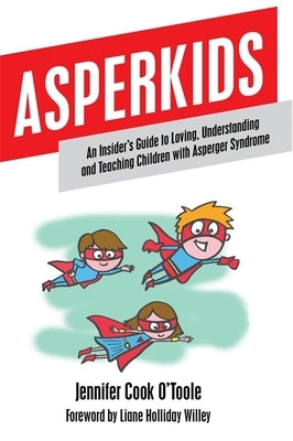 Asperkids: An Insider's Guide to Loving, Understanding and Teaching Children with Asperger Syndrome Paperback Jessica Kingsley Publishers