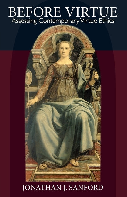Before Virtue: Assessing Contemporary Virtue Ethics Paperback Catholic University of America Press