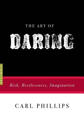 The Art of Daring: Risk, Restlessness, Imagination Graywolf Press