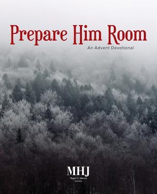Prepare Him Room: An Advent Devotional Paperback Margaret Johnson