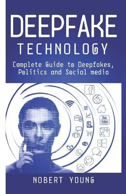 DeepFake Technology: Complete Guide to Deepfakes, Politics and Social Media Paperback Independently Published